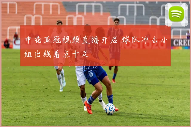 申花亚冠视频直播开启 球队冲击小组出线看点十足
